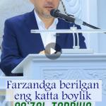 FARZANDGA BERILGAN ENG KATTA BOYLIK-GOʻZAL TARBIYA
