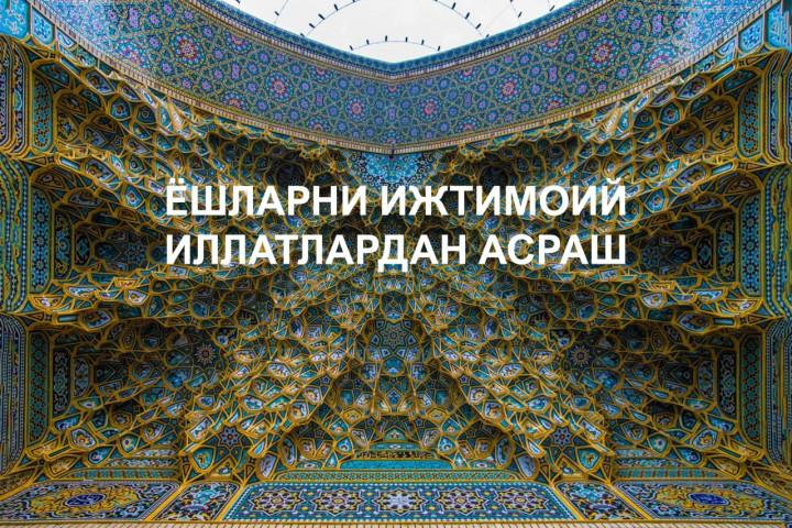 ЁШЛАРИМИЗНИ  ИЖТИМОИЙ  ИЛЛАТЛАРДАН АСРАШ-ДИНИМИЗ ТАЛАБИ.