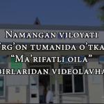 NAMANGAN VILOYATI UCHQO'RG'ON TUMANIDA O'TKAZILGAN "MA'RIFATLI OILA" TADBIRLARIDAN VIDEOLAVHALAR