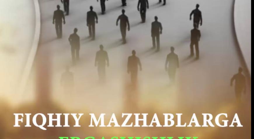 FIQHIY MAZHABLARGA ERGASHISHLIK ZARURATI