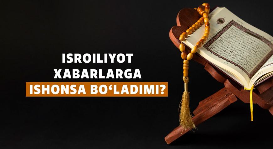 Isroiliyot xabarlarga ishonsa bo’ladimi?