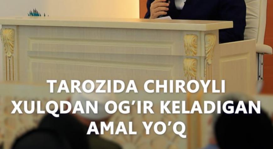 TAROZIDA CHIROYLI XULQDAN KOʻRA OGʻIR KELADIGAN AMAL YOʻQ
