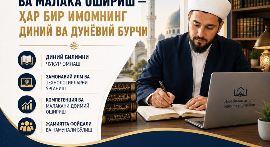 ЎЗ УСТИДА ИШЛАШ ВА МАЛАКА ОШИРИШ — ҲАР БИР ИМОМНИНГ ДИНИЙ ВА ДУНЁВИЙ БУРЧИ