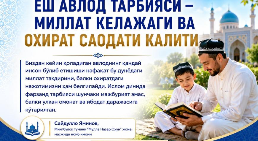 ЁШ АВЛОД ТАРБИЯСИ — МИЛЛАТ КЕЛАЖАГИ ВА ОХИРАТ САОДАТИ КАЛИТИ