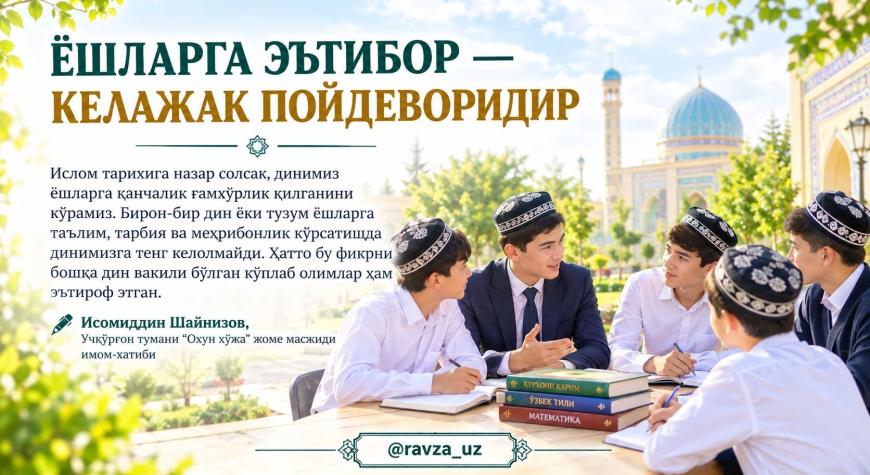 ЁШЛАРГА ЭЪТИБОР — КЕЛАЖАК ПОЙДЕВОРИДИР
