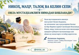 НИКОҲ, МАҲР, ТАЛОҚ ВА КЕЛИН СЕПИ: ОИЛА МУСТАҲКАМЛИГИ НИМАДАН БОШЛАНАДИ?